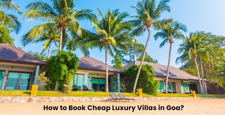 How to Book Luxury Villas for Cheap in Goa?