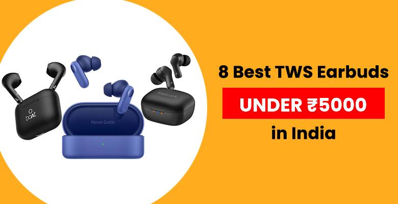 8 Best TWS Earbuds under ₹5000 in India