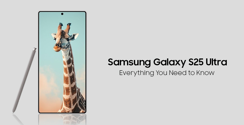 Samsung Galaxy S25 Ultra: Everything You Need to Know 