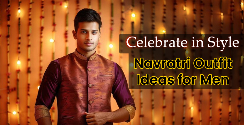 Celebrate in Style: Navratri Outfit Ideas for Men