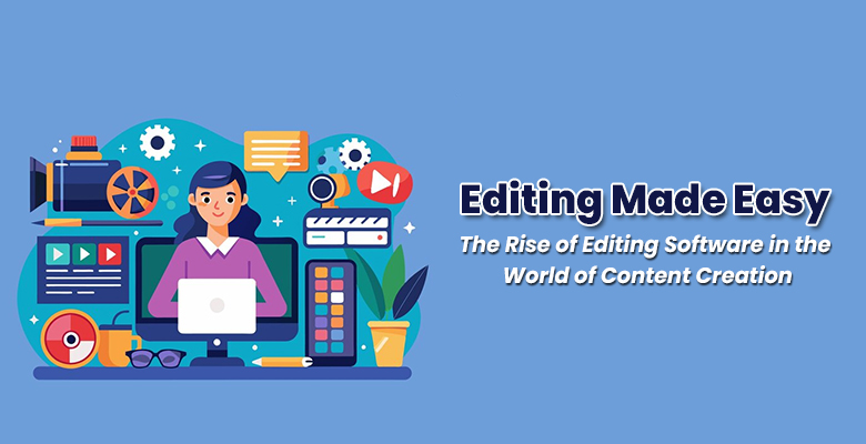 Editing Made Easy: The Rise of Editing Software in the World of Content Creation