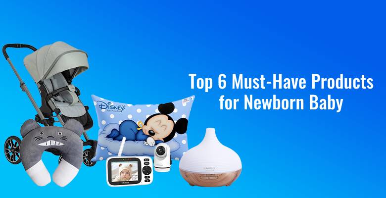 Top 6 Must-Have Products for Newborn Baby 