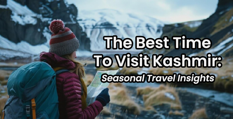 The Best Time To Visit Kashmir: Seasonal Travel Insights