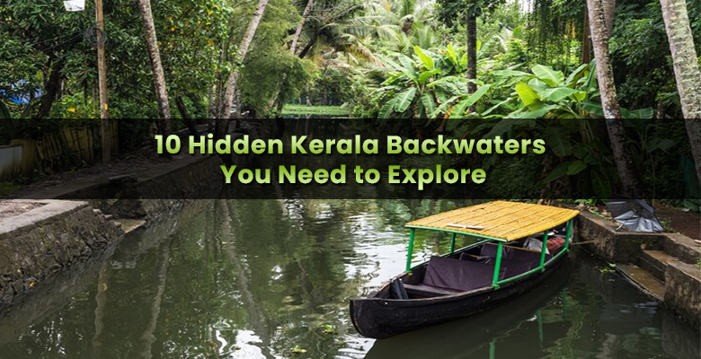 10 Hidden Kerala Backwaters You Need to Explore