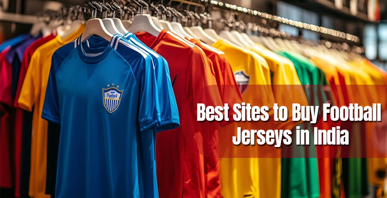 Best Sites to Buy Football Jerseys in India